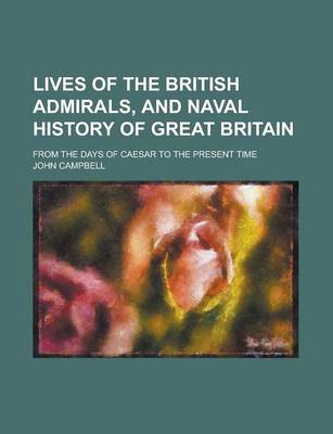 Book cover for Lives of the British Admirals, and Naval History of Great Britain; From the Days of Caesar to the Present Time