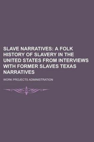 Cover of Slave Narratives; A Folk History of Slavery in the United States from Interviews with Former Slaves Texas Narratives Volume 1