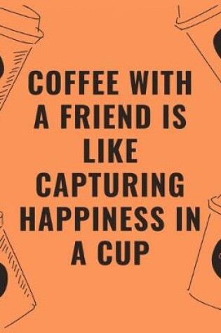 Cover of Coffee with a friend is like capturing happiness in a cup