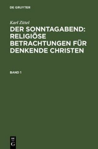 Cover of Karl Zittel: Der Sonntagabend: Religioese Betrachtungen Fur Denkende Christen. Band 1