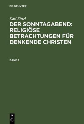 Book cover for Karl Zittel: Der Sonntagabend: Religioese Betrachtungen Fur Denkende Christen. Band 1