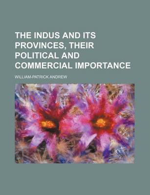 Book cover for The Indus and Its Provinces, Their Political and Commercial Importance