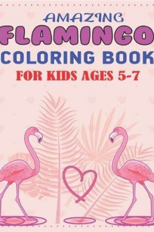 Cover of Amazing Flamingo Coloring Book for Kids Ages 5-7