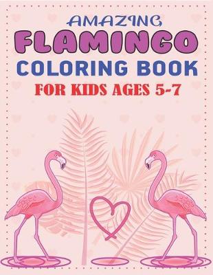Book cover for Amazing Flamingo Coloring Book for Kids Ages 5-7