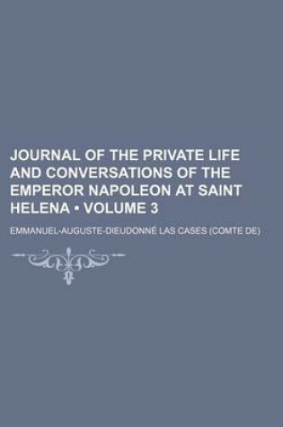 Cover of Journal of the Private Life and Conversations of the Emperor Napoleon at Saint Helena (Volume 3)