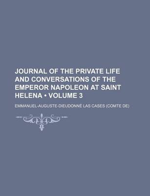 Book cover for Journal of the Private Life and Conversations of the Emperor Napoleon at Saint Helena (Volume 3)