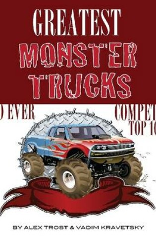 Cover of Greatest Monster Trucks to Ever Compete: Top 100
