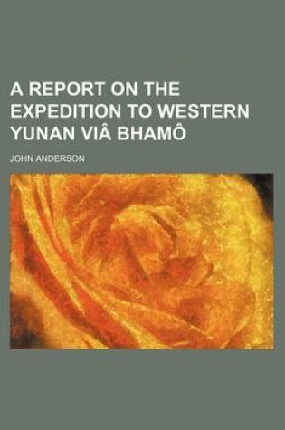 Cover of A Report on the Expedition to Western Yunan Via Bhamo