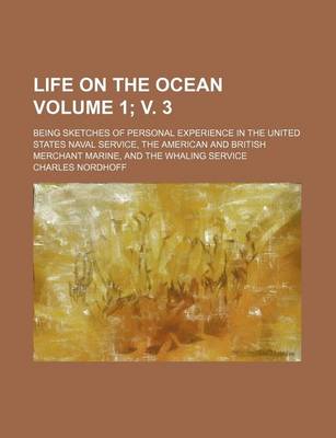 Book cover for Life on the Ocean; Being Sketches of Personal Experience in the United States Naval Service, the American and British Merchant Marine, and the Whaling Service Volume 1; V. 3