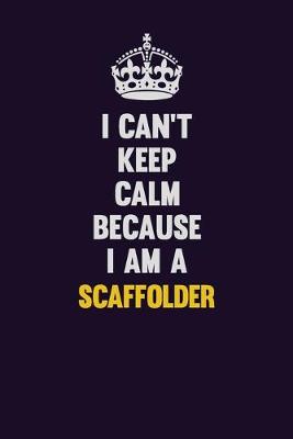 Book cover for I Can't Keep Calm Because I Am A Scaffolder