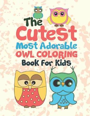 Book cover for The Cutest Most Adorable Owl Coloring Book For Kids