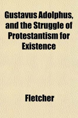 Cover of Gustavus Adolphus, and the Struggle of Protestantism for Existence