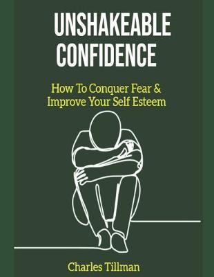 Book cover for Unshakeable Confidence - How to Conquer Fear and Improve Your Self Esteem