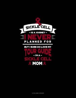 Book cover for Sickle Cell Is a Journey I Never Planned For, But I Sure Do Love My Your Guide, I'm a Sickle Cell Mom