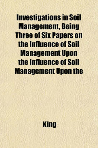 Cover of Investigations in Soil Management, Being Three of Six Papers on the Influence of Soil Management Upon the Influence of Soil Management Upon the