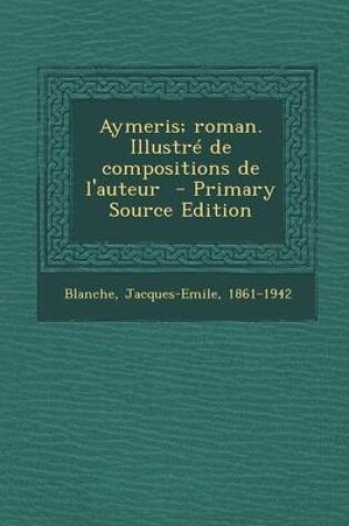 Cover of Aymeris; Roman. Illustre de Compositions de L'Auteur - Primary Source Edition