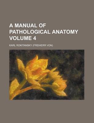 Book cover for A Manual of Pathological Anatomy Volume 4