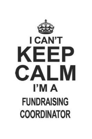 Cover of I Can't Keep Calm I'm Fundraising Coordinator