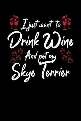 Book cover for I Just Want To Drink Wine And Pet My Skye Terrier