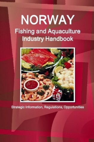 Cover of Norway Fishing and Aquaculture Industry Handbook - Strategic Information, Regulations, Opportunities