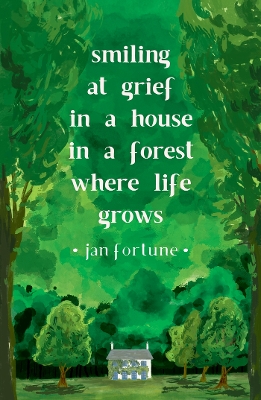 Book cover for Smiling at Grief in a House in a Forest Where Life Grows