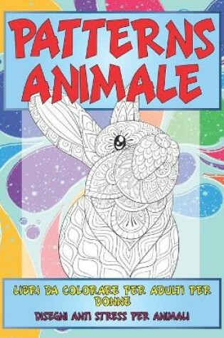 Cover of Libri da colorare per adulti per donne - Disegni Anti stress per animali - Patterns Animale