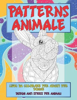 Cover of Libri da colorare per adulti per donne - Disegni Anti stress per animali - Patterns Animale