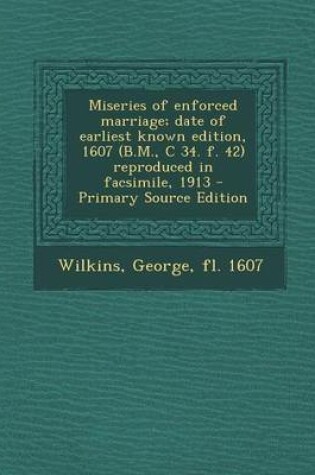 Cover of Miseries of Enforced Marriage; Date of Earliest Known Edition, 1607 (B.M., C 34. F. 42) Reproduced in Facsimile, 1913