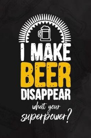 Cover of I Make Beer Disappear What's Your Superpower