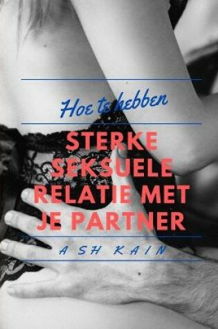 Cover of Hoe Je Sterke Seksuele Relaties Kunt Hebben Met Je Partner