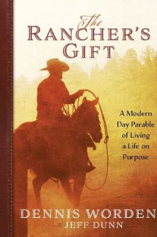 Cover of The Rancher's Gift: A Modern Day Parable of Living of Life on Purpose