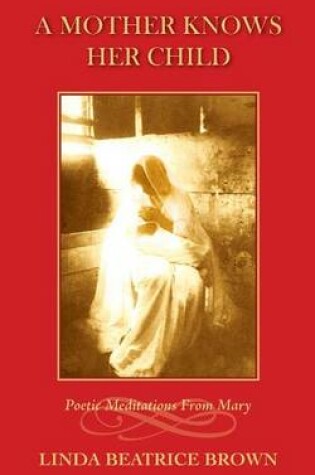 Cover of A Mother Knows Her Child Poetic Meditations from Mary