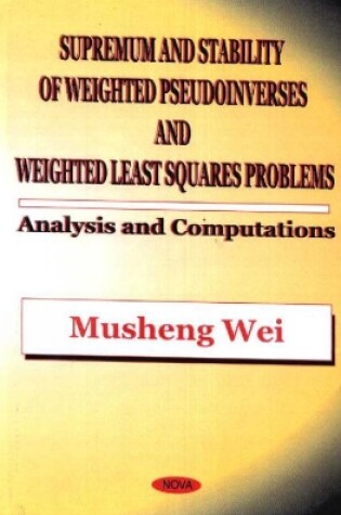 Cover of Supremum & Stability of Weighted Pseudoinverses & Weighted Least Squares Problems