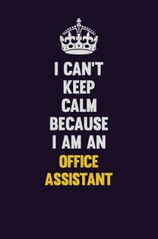 Cover of I can't Keep Calm Because I Am An Office Assistant