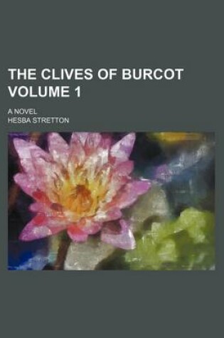 Cover of The Clives of Burcot; A Novel Volume 1