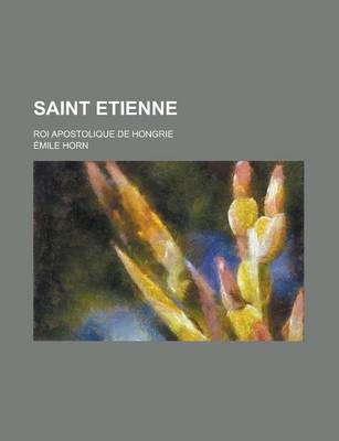 Book cover for Saint Etienne; Roi Apostolique de Hongrie