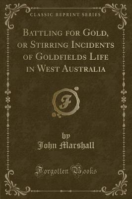Book cover for Battling for Gold, or Stirring Incidents of Goldfields Life in West Australia (Classic Reprint)