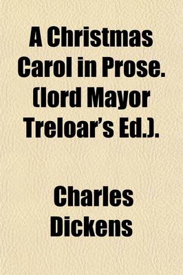 Book cover for A Christmas Carol in Prose. (Lord Mayor Treloar's Ed.).