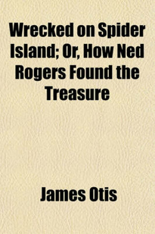 Cover of Wrecked on Spider Island; Or, How Ned Rogers Found the Treasure