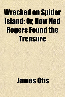 Book cover for Wrecked on Spider Island; Or, How Ned Rogers Found the Treasure