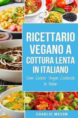 Book cover for Ricettario Vegano a Cottura Lenta In Italiano/ Slow Cooker Vegan Cookbook In Italian