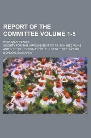 Cover of Report of the Committee Volume 1-5; With an Appendix