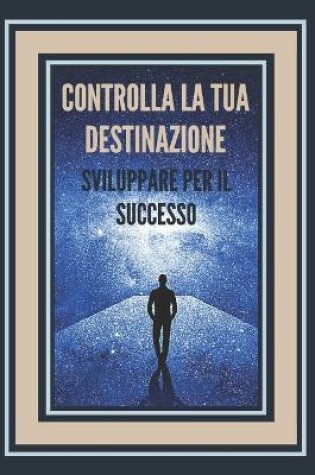 Cover of Controlla La Tua Destinazione Sviluppare Per Il Successo!