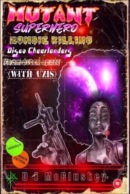 Book cover for Mutant Superhero Zombie Killing Disco Cheerleaders from Outer Space (with Uzis)