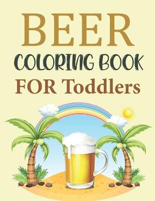 Book cover for Beer Coloring Book For Toddlers