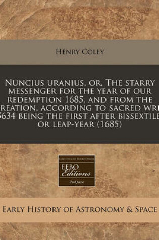 Cover of Nuncius Uranius, Or, the Starry Messenger for the Year of Our Redemption 1685, and from the Creation, According to Sacred Writ 5634 Being the First After Bissextile, or Leap-Year (1685)