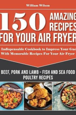 Cover of 150 Amazing Recipes For Your Air Fryer