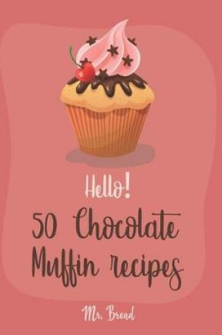 Cover of Hello! 50 Chocolate Muffin Recipes