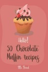 Book cover for Hello! 50 Chocolate Muffin Recipes