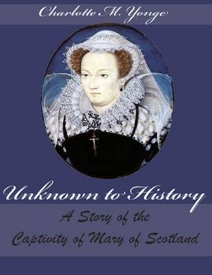 Book cover for Unknown to History : A Story of the Captivity of Mary of Scotland (Illustrated)